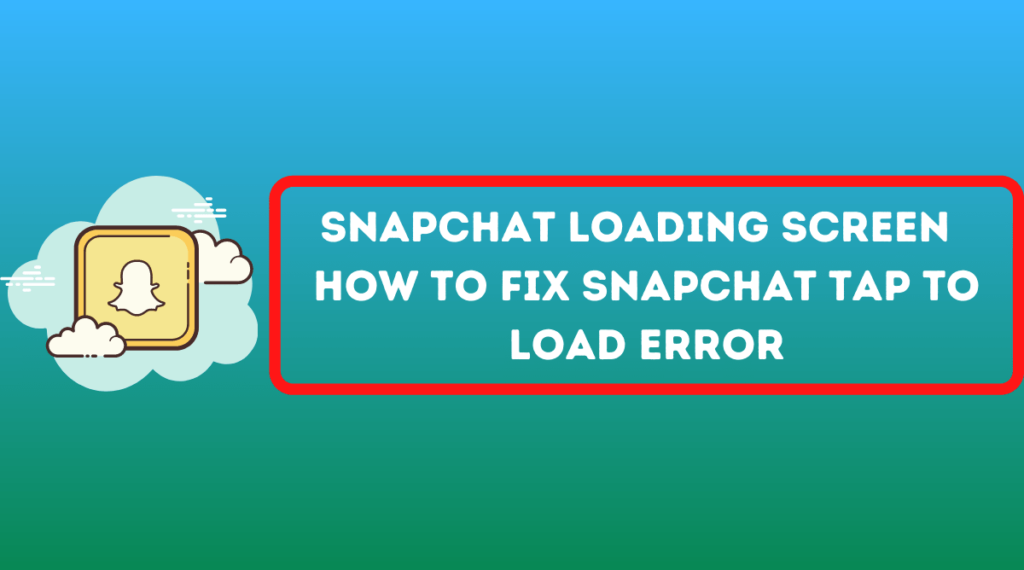 Snapchat Loading Screen Stuck On Tap To Load 2022